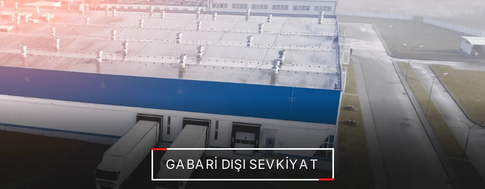 Yalova Gabari Dışı Lojistik Firmaları Yalova Gabari Dışı Lojistik Firmaları